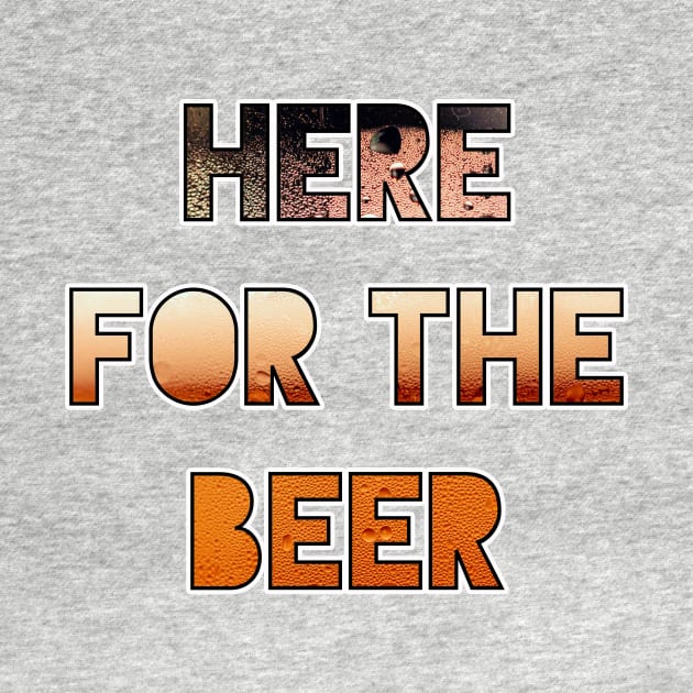 Here for the Beer by AbrasiveApparel